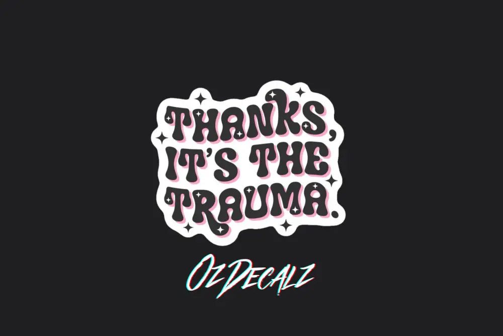THANKS, IT'S THE TRAUMA STICKER - OZDecalz
