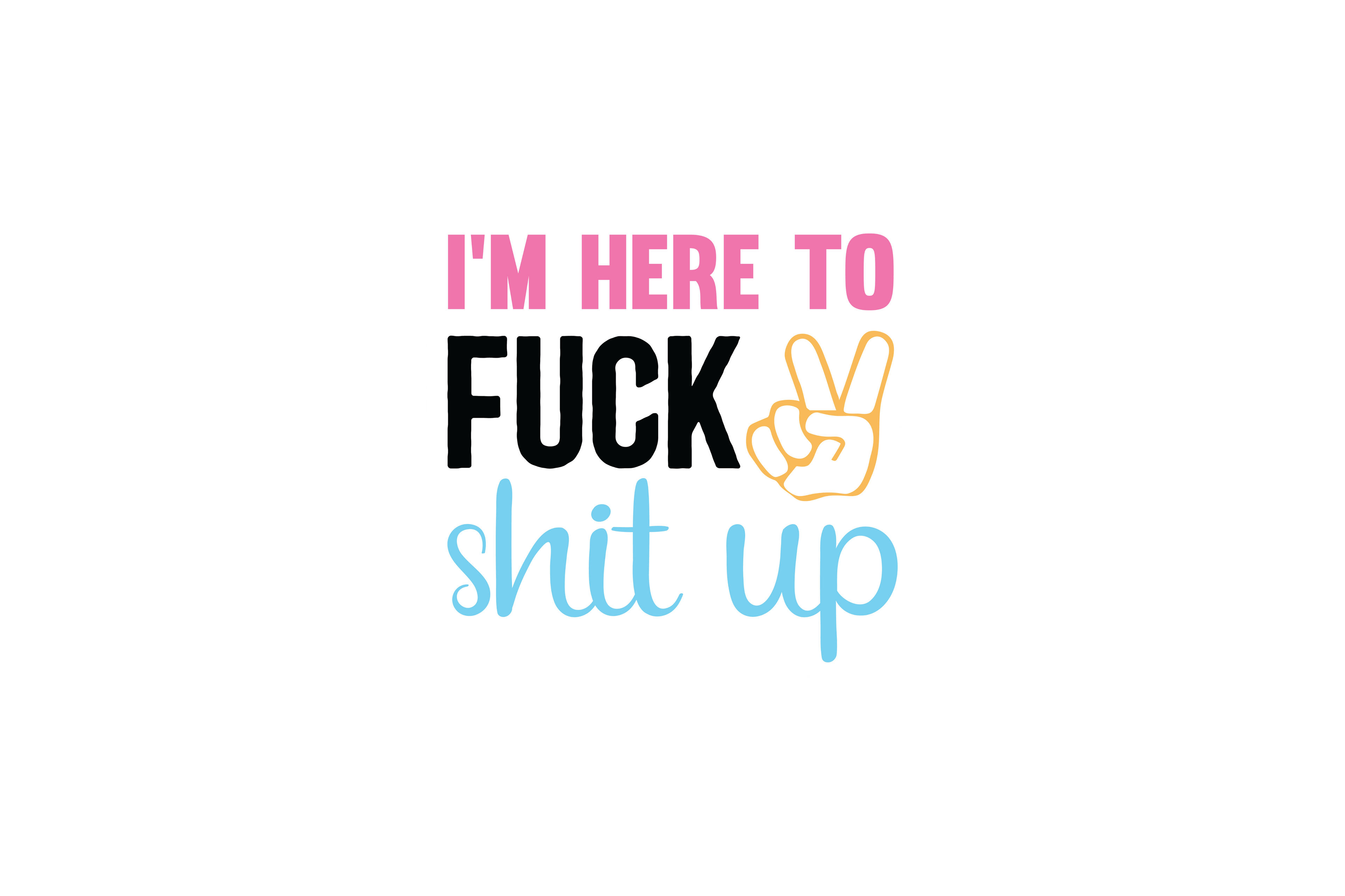 STICKER: I'M HERE TO F*CK SH*T UP
