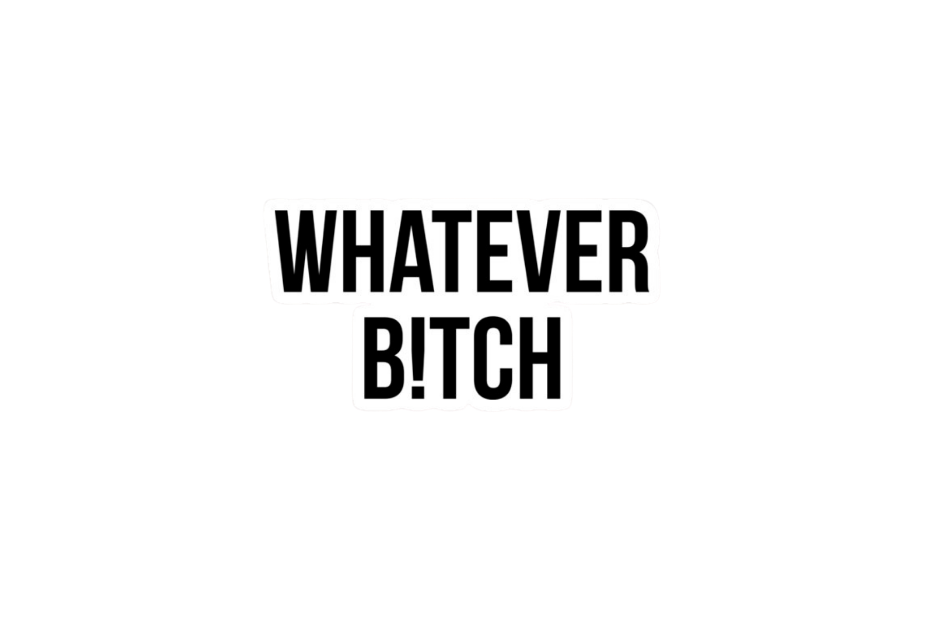 STICKER: WHATEVER B!TCH