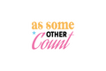 Die-Cut Sticker: AS SOME OTHER COUNT