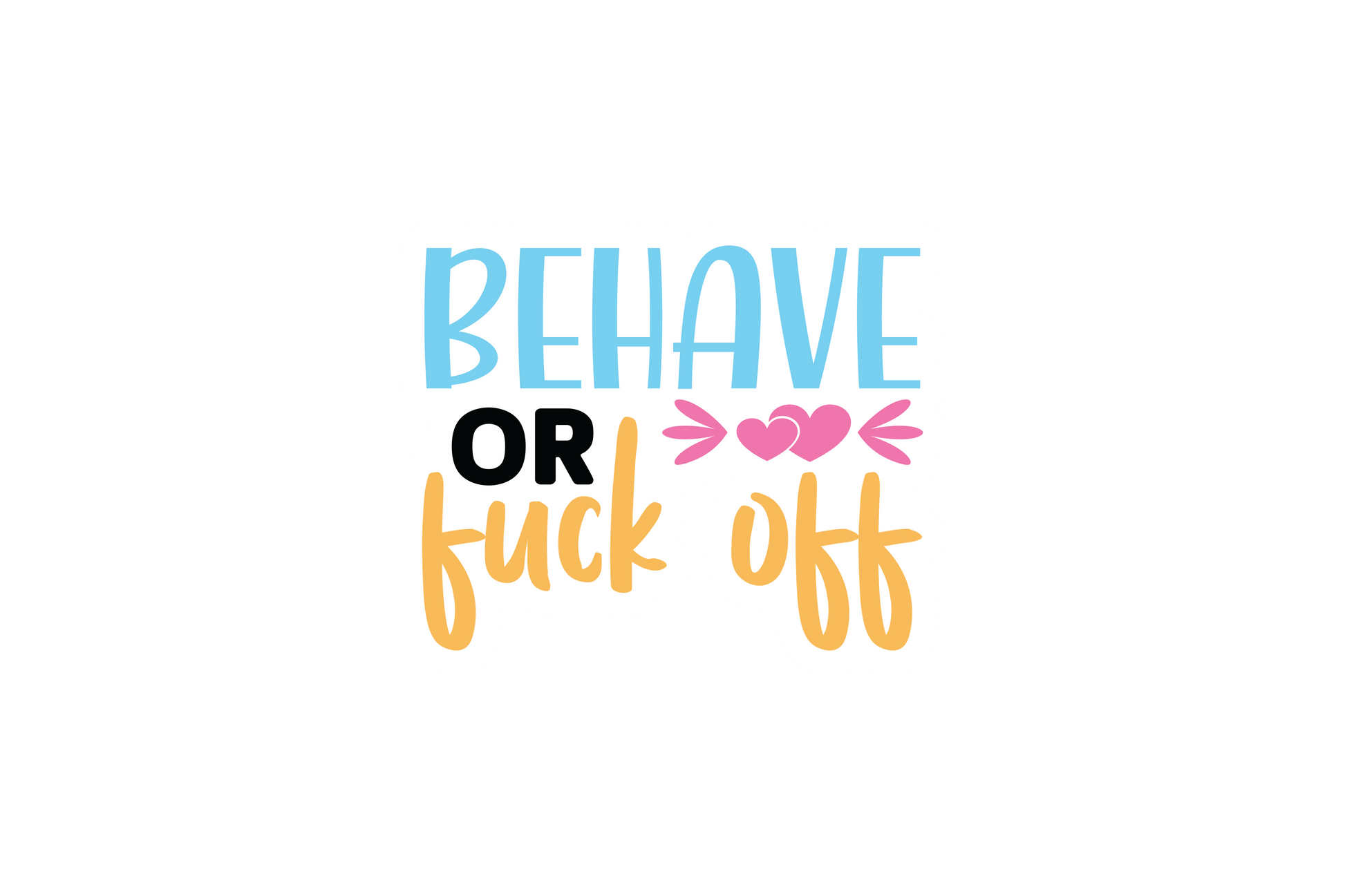 STICKER: BEHAVE OR F*CK OFF