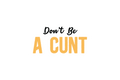 Die-Cut Sticker: DON'T BE A C*NT