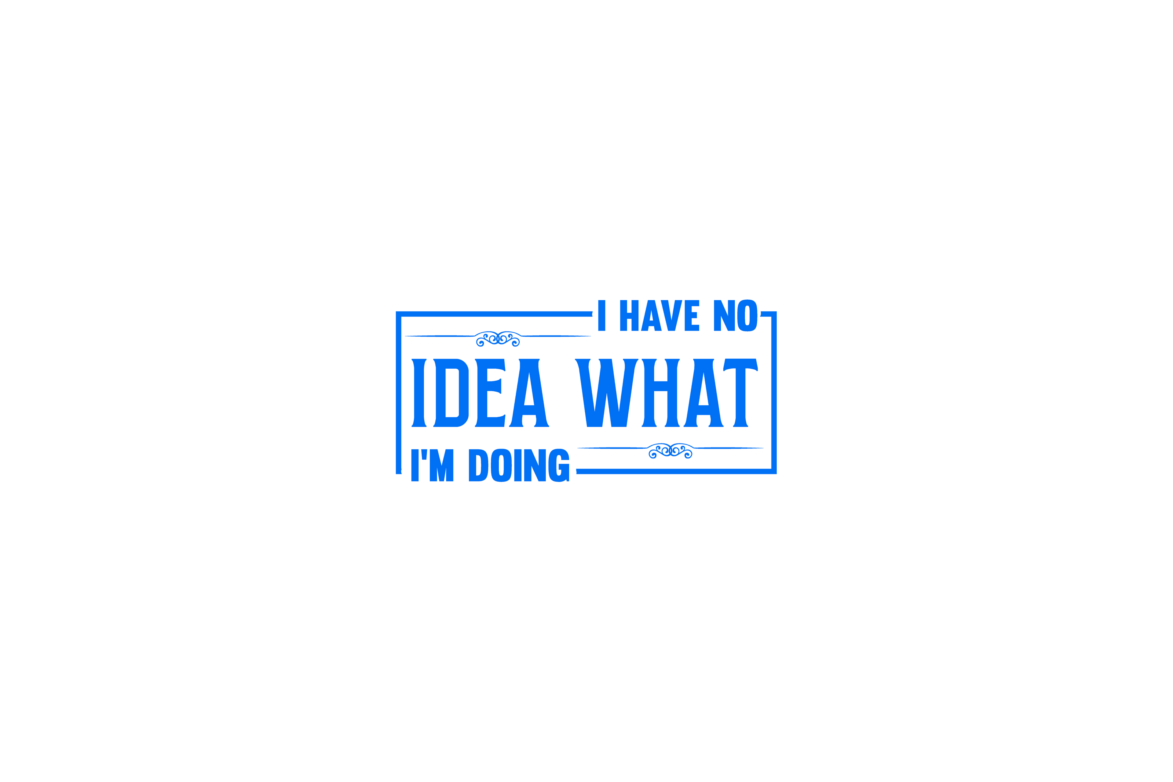 STICKER: I HAVE NO IDEA WHAT I'M DOING