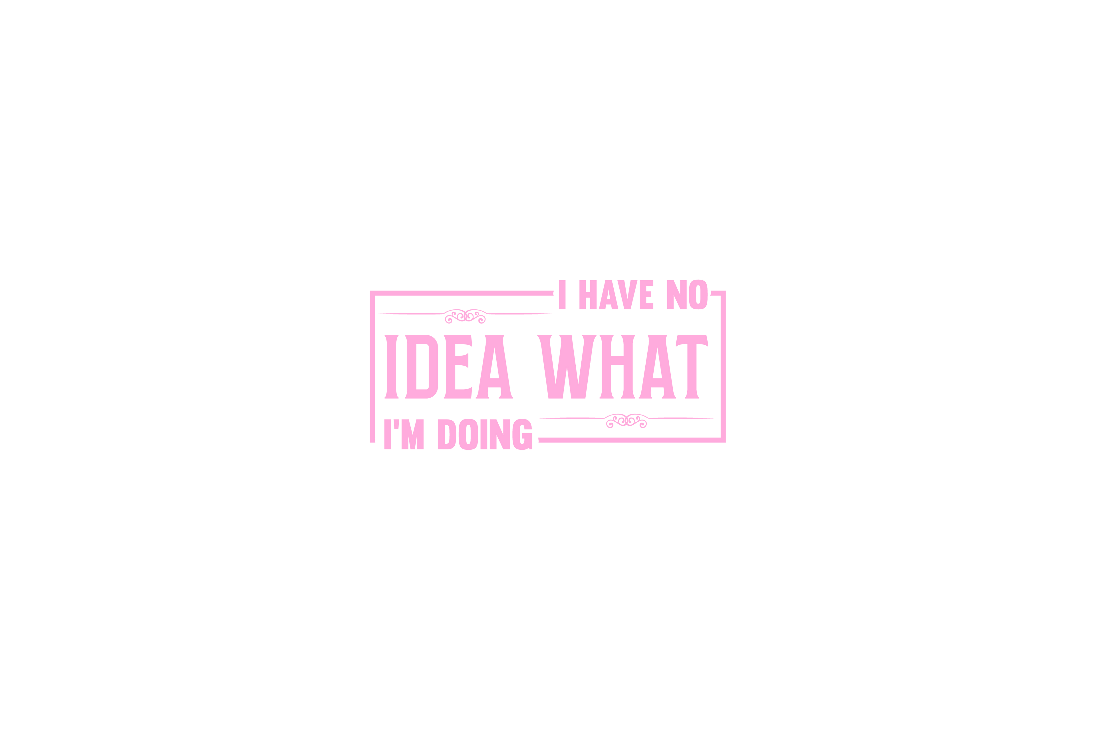 STICKER: I HAVE NO IDEA WHAT I'M DOING