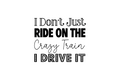 Die-Cut Sticker: I DON'T JUST RIDE ON THE CRAZY
