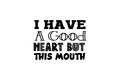 Die-Cut Sticker: I HAVE A GOOD HEART BUT THIS