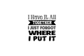 Die-Cut Sticker: I HAVE IT ALL TOGETHER I JUST
