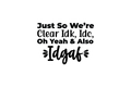 Die-Cut Sticker: JUST SO WE'RE CLEAR IDK