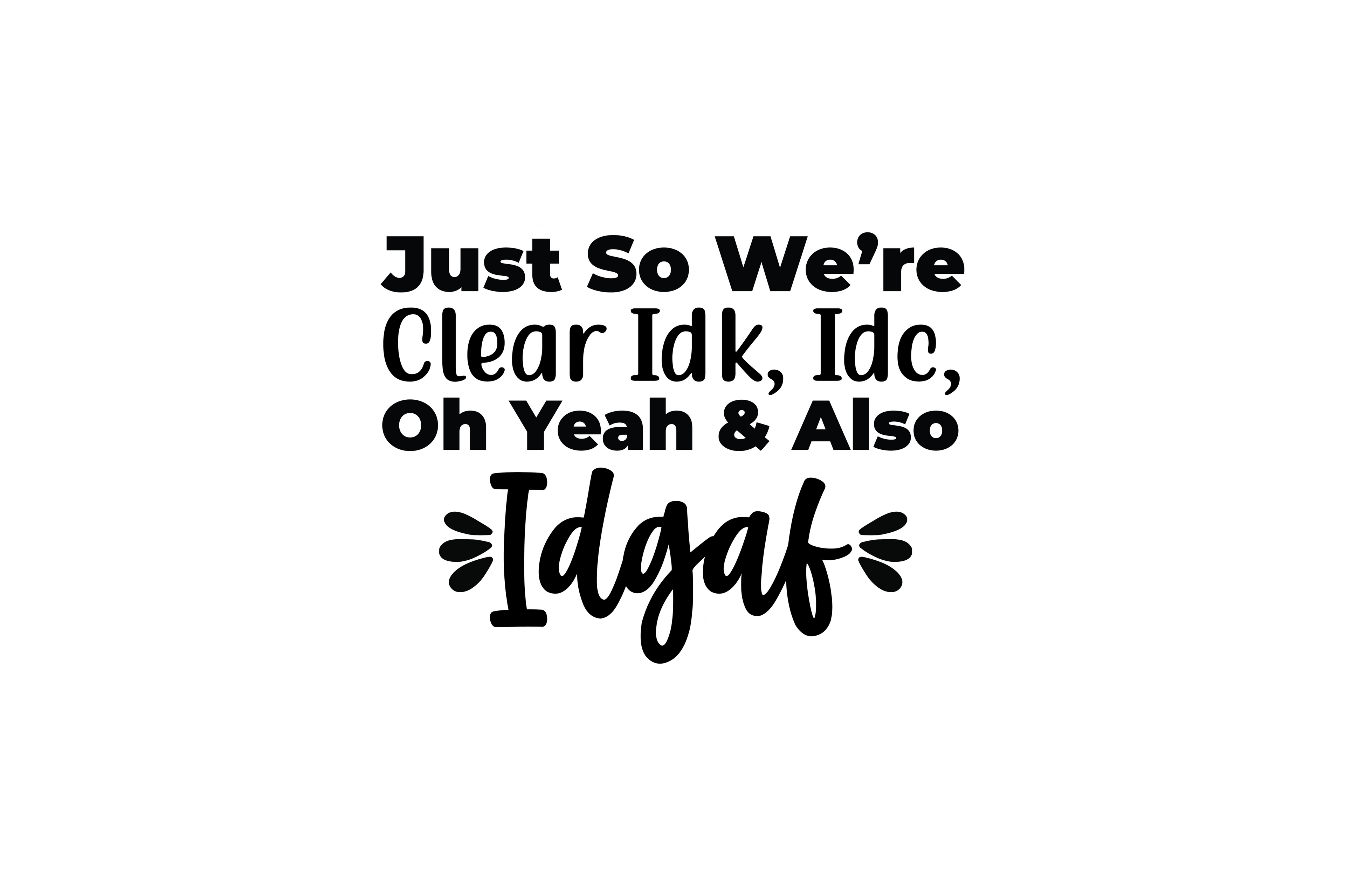 STICKER: JUST SO WE'RE CLEAR IDK