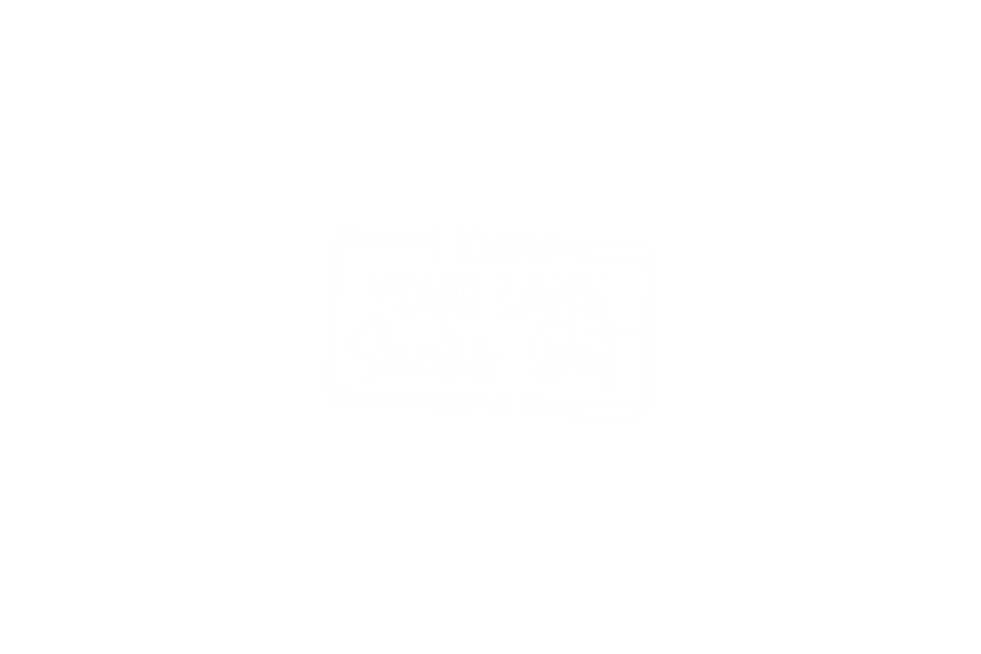STICKER: I KNOW YOUR LANE SUCKS BUT