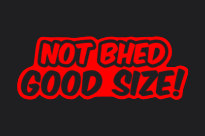 Not Bhed Good Size! Sticker