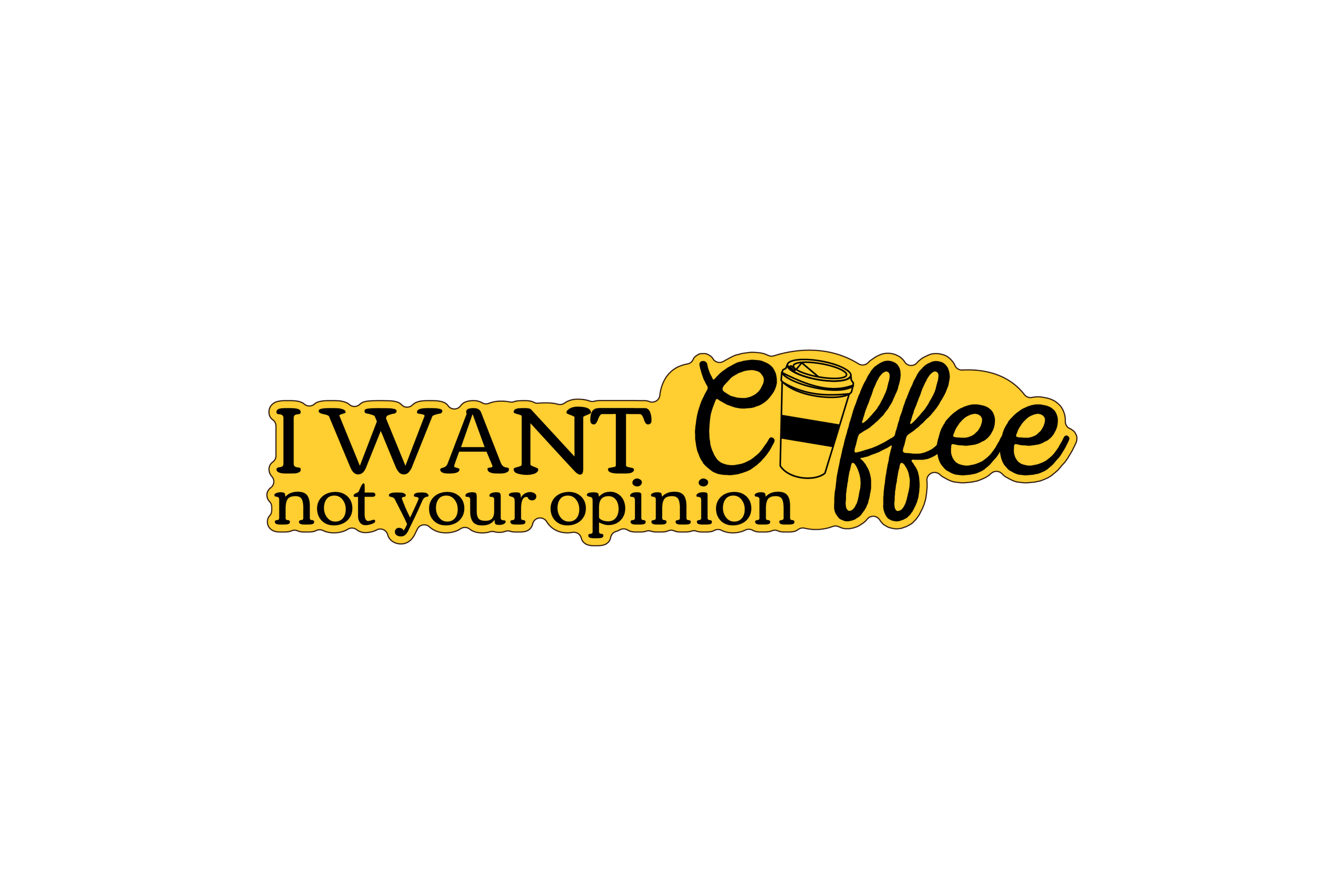 STICKER: I WANT COFFEE NOT YOUR OPINION - OzDecalz