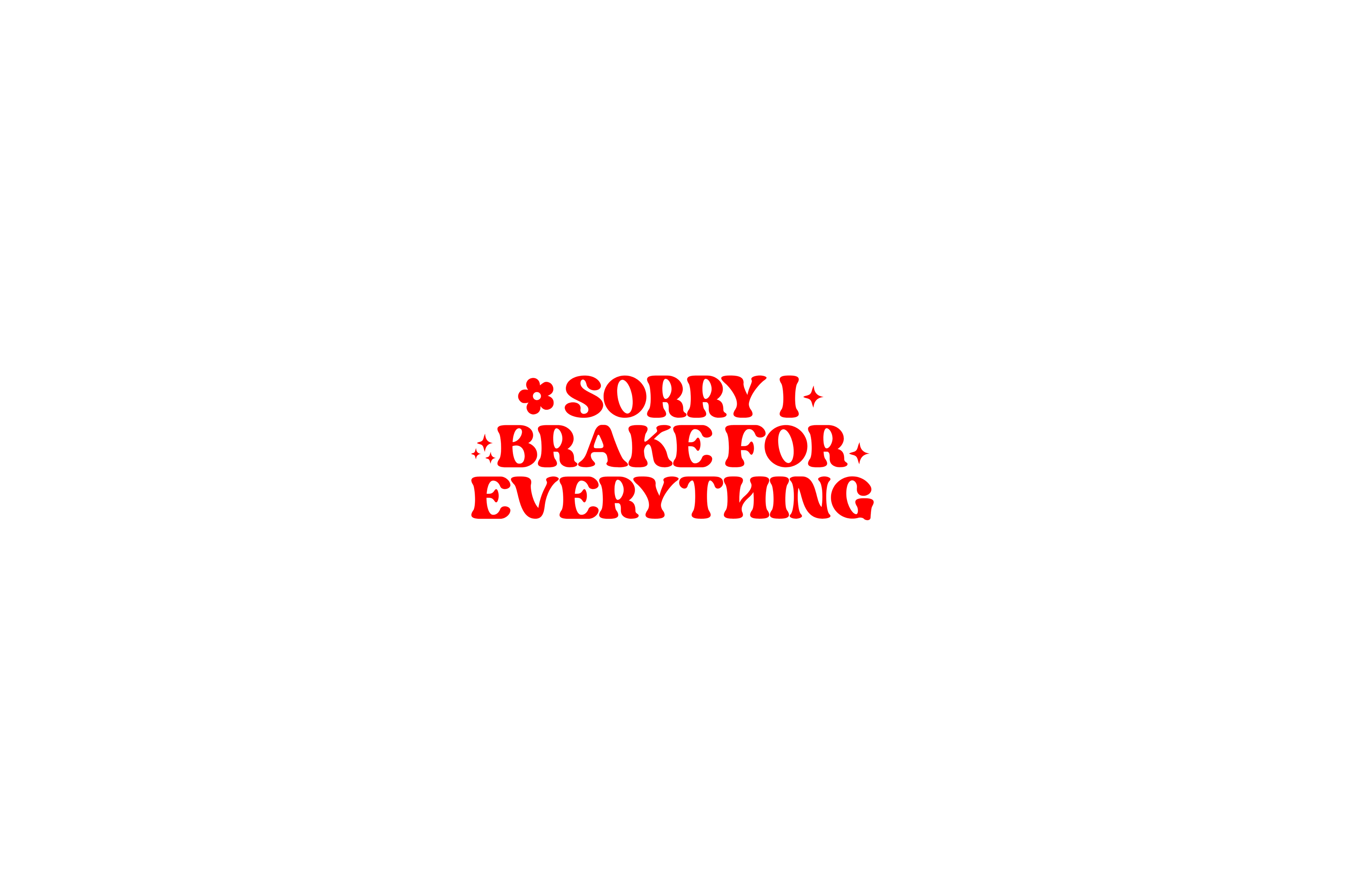 STICKER: SORRY I BRAKE FOR EVERYTHING
