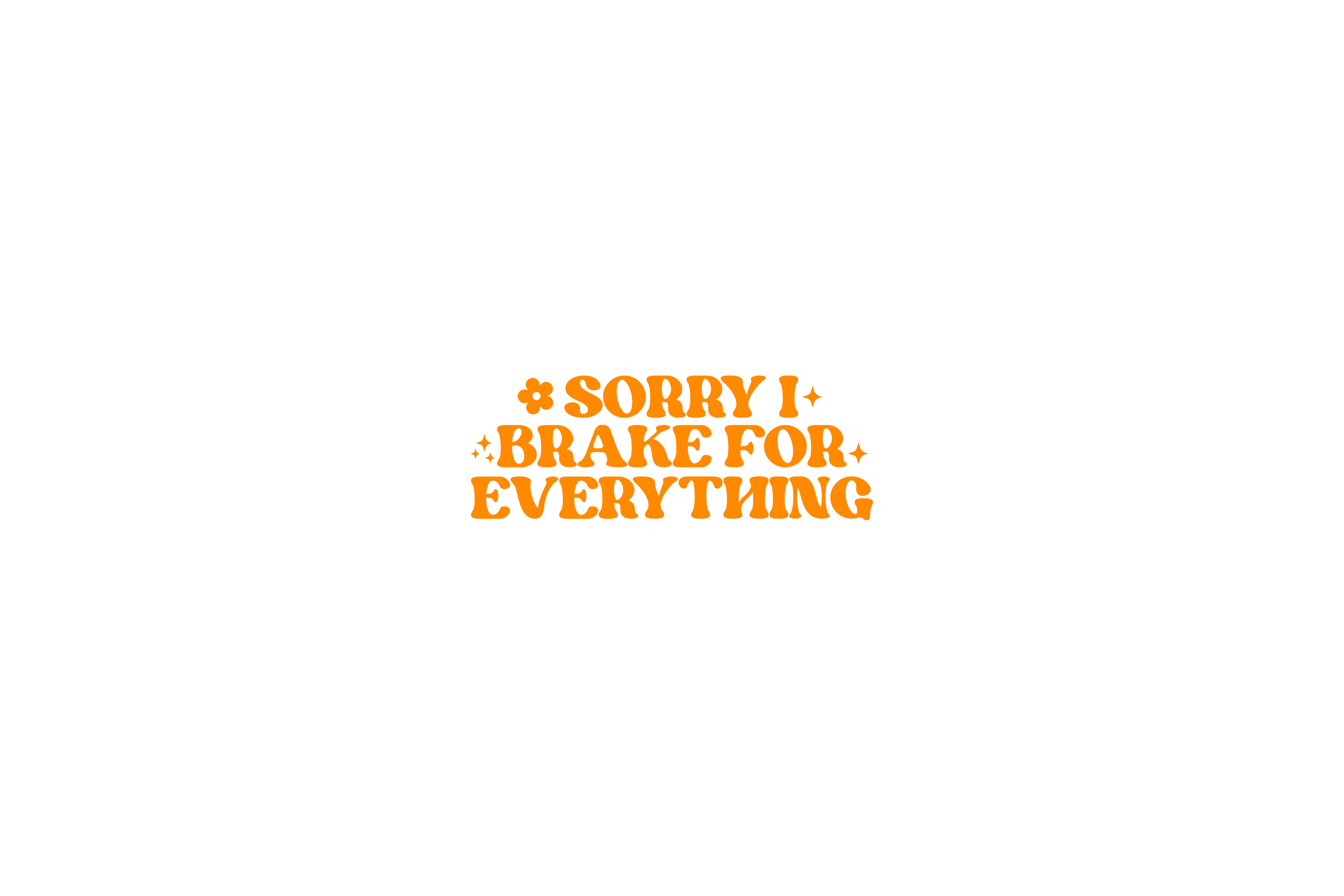 STICKER: SORRY I BRAKE FOR EVERYTHING