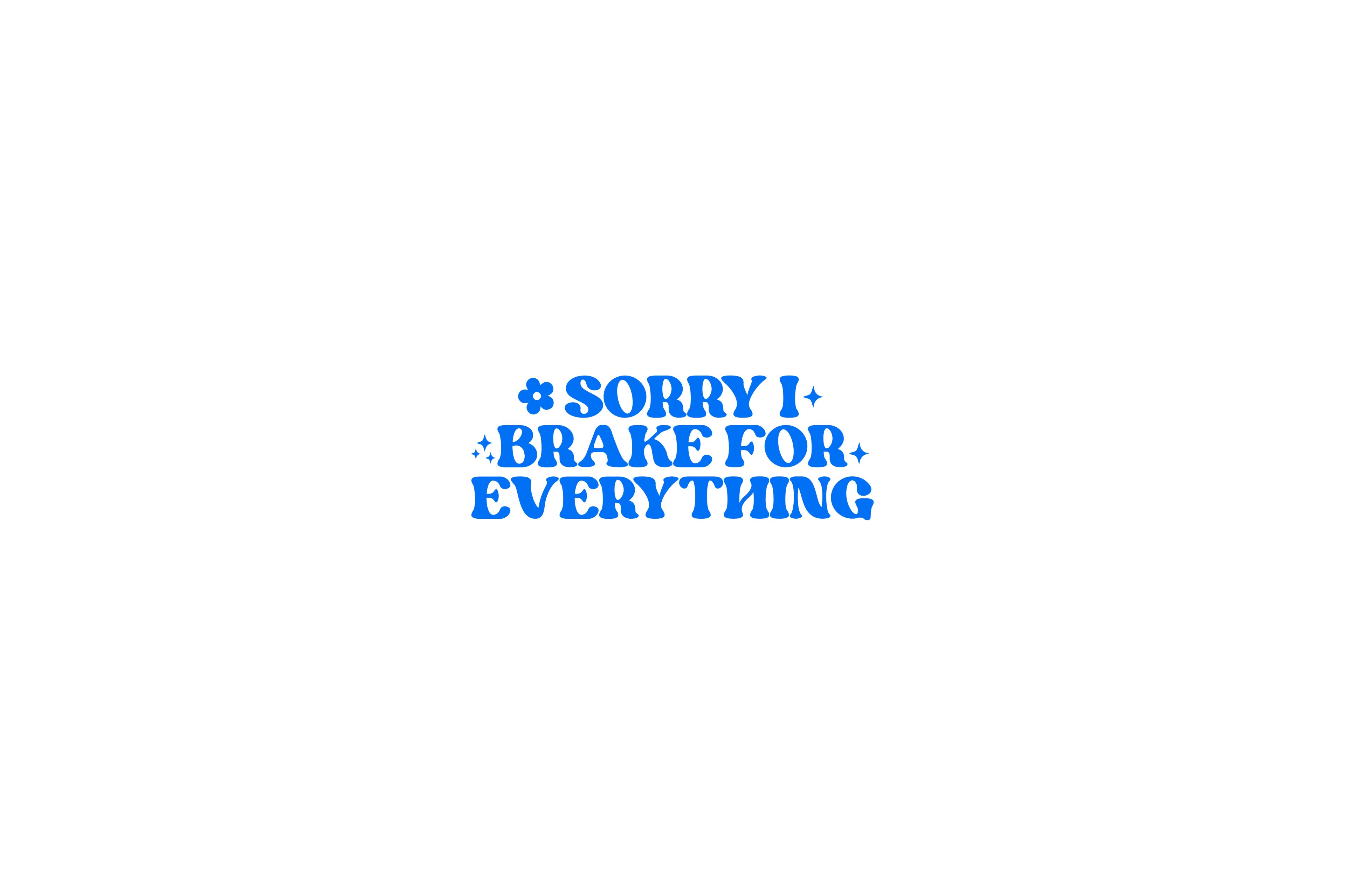 STICKER: SORRY I BRAKE FOR EVERYTHING