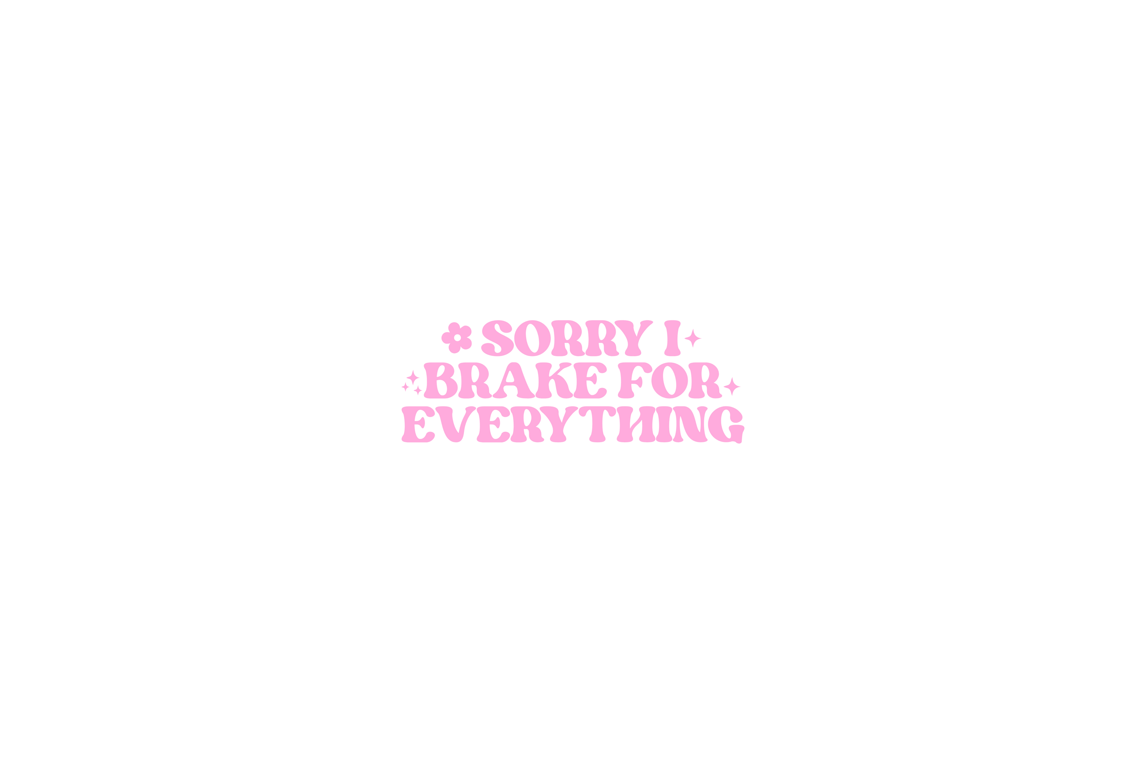 STICKER: SORRY I BRAKE FOR EVERYTHING