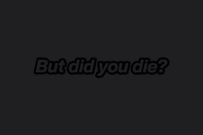 But Did You Die? Sticker