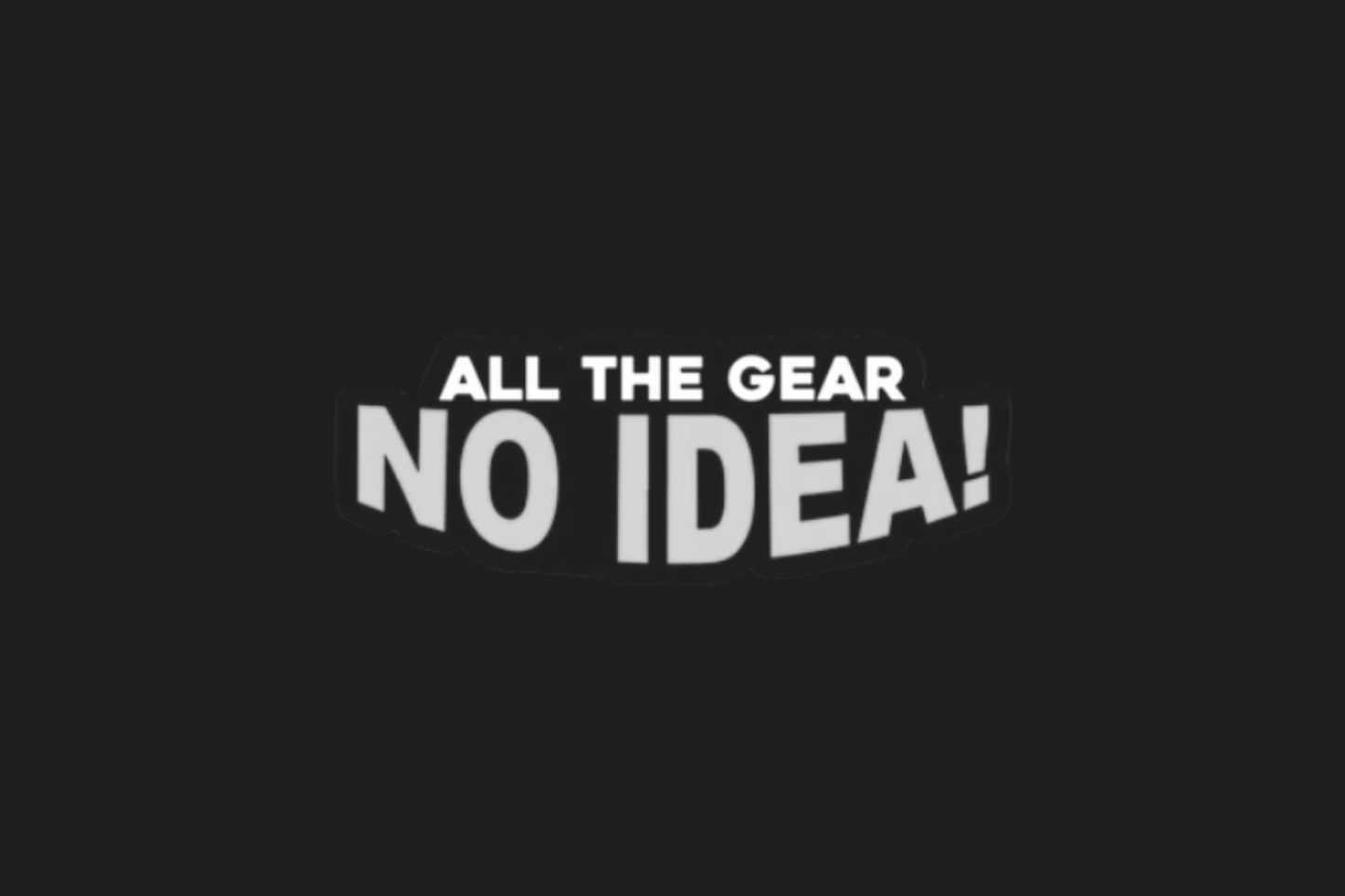 All The Gear No Idea Sticker