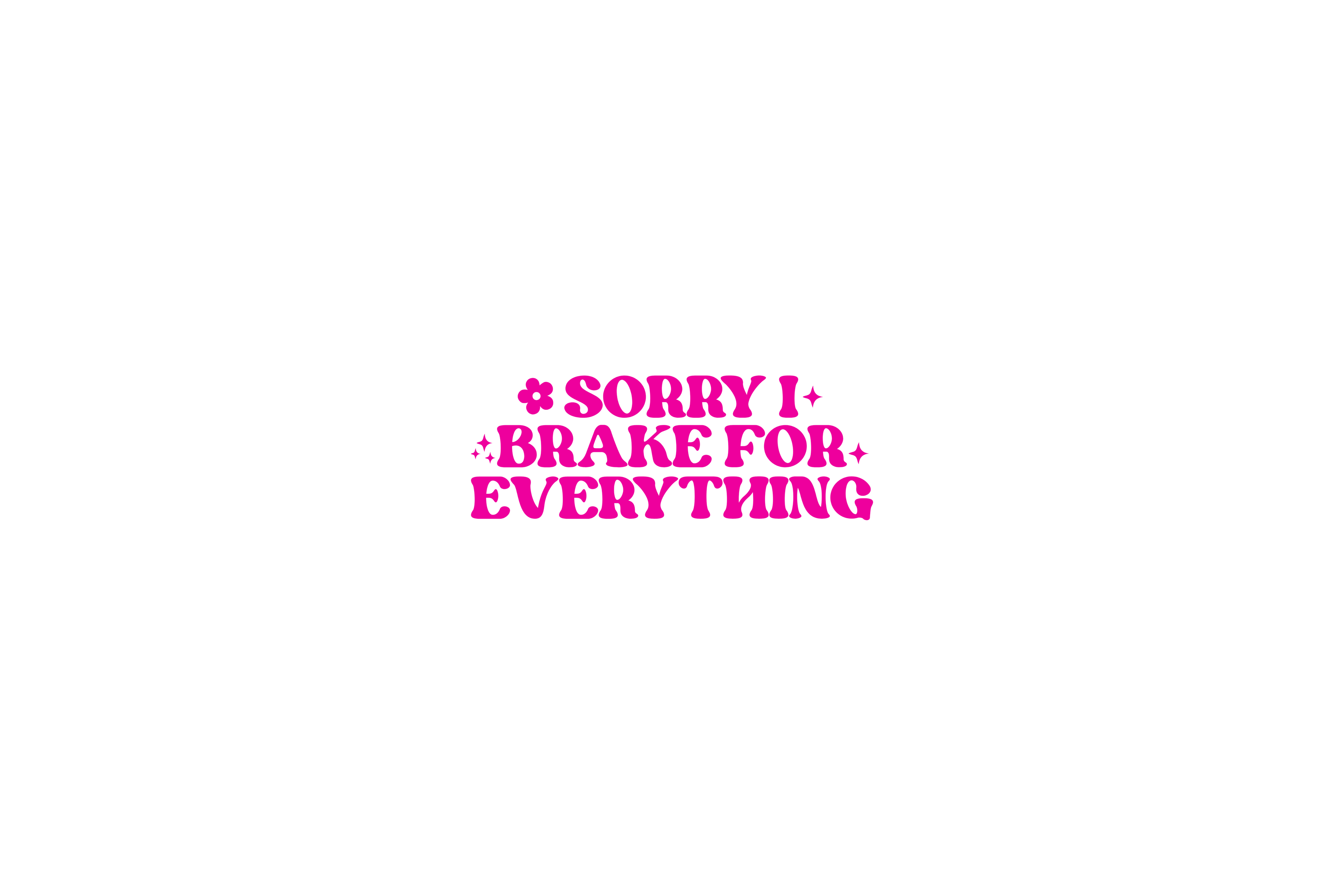 STICKER: SORRY I BRAKE FOR EVERYTHING