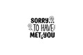 Die-Cut Sticker: SORRY TO HAVE MET YOU