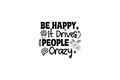 Die-Cut Sticker: BE HAPPY, IT DRIVES PEOPLE CRAZY