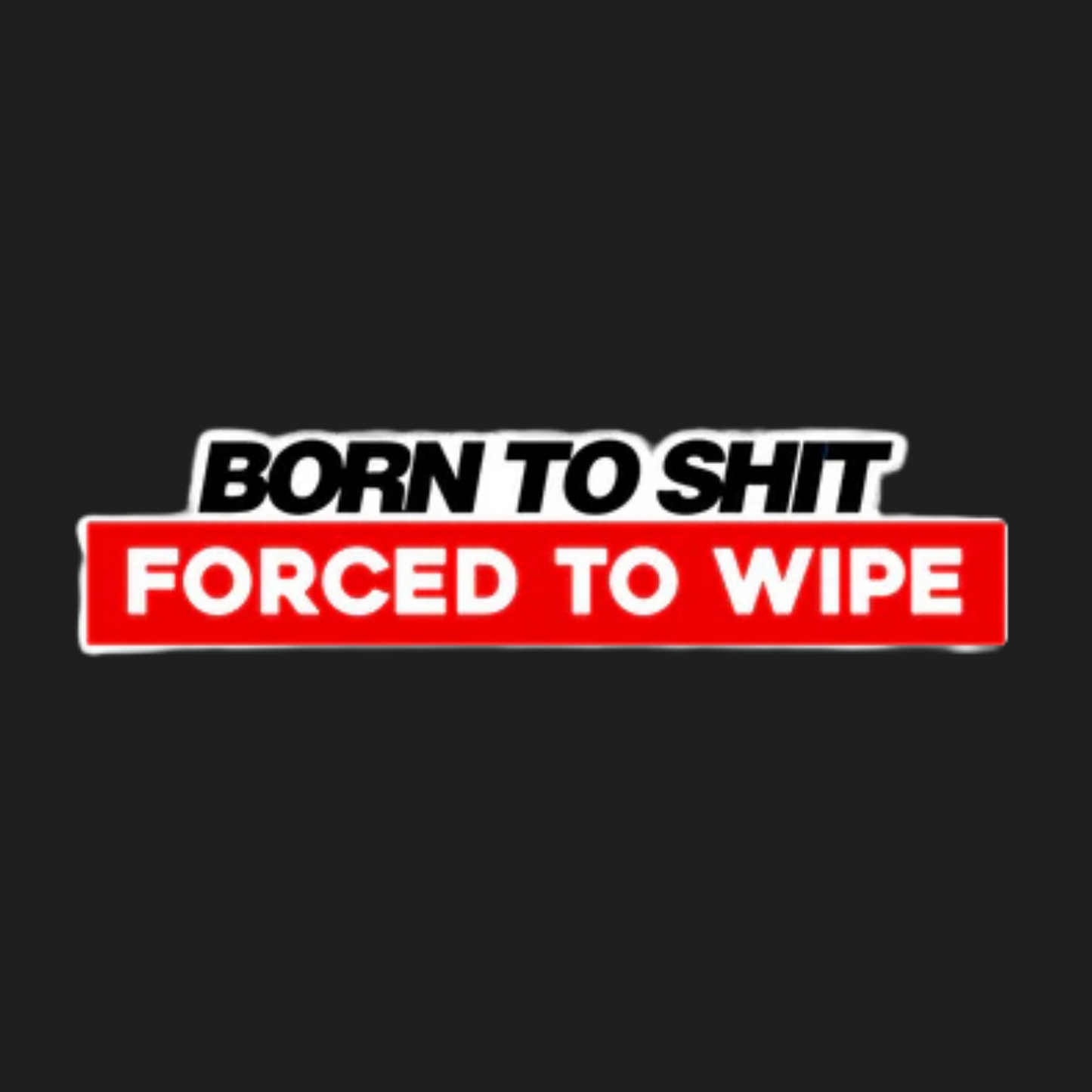 BORN TO SH*T STICKER