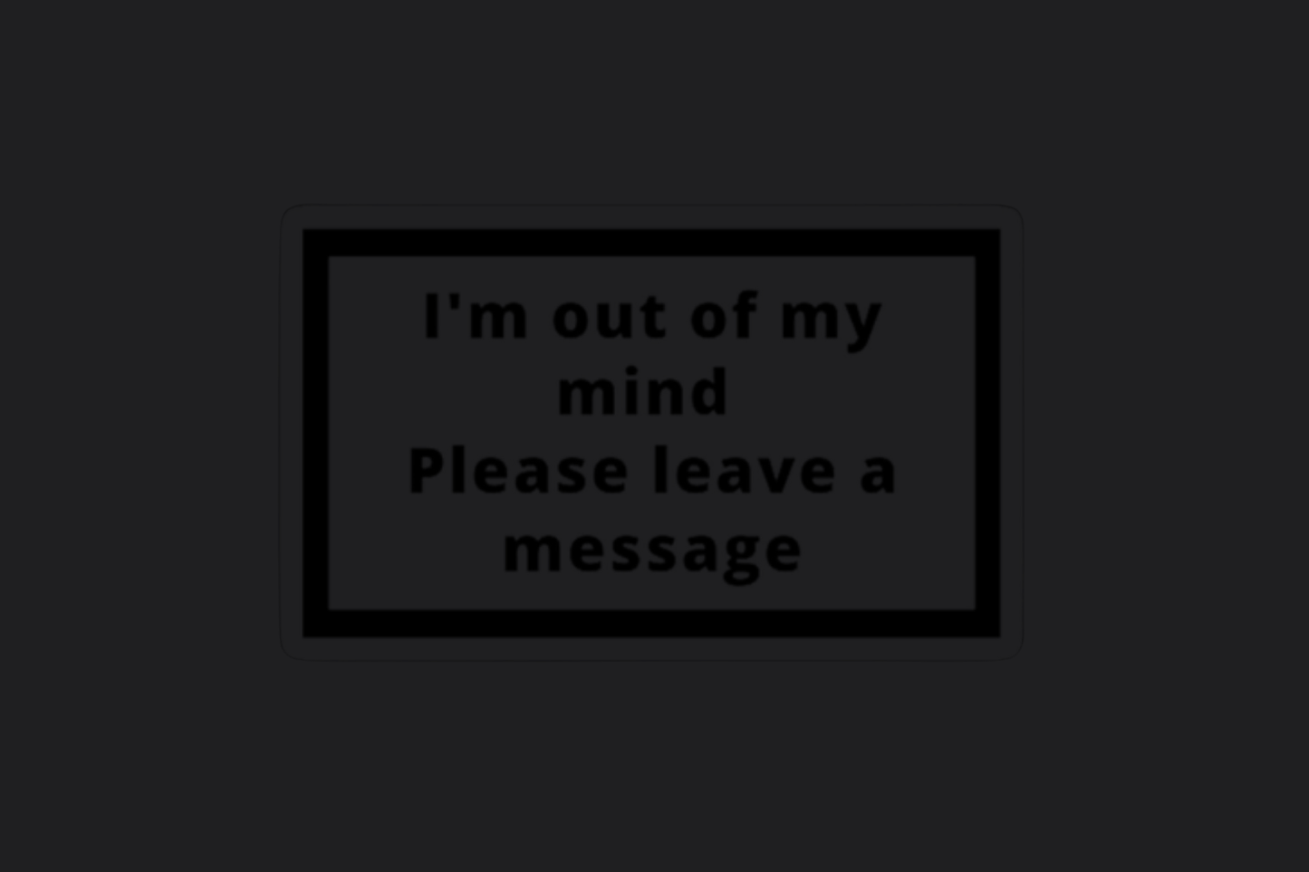 I'm Out of My Mind Sticker