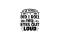 STICKER: I'M SORRY DID I ROLL MY EYES OUT LOUD - OzDecalz