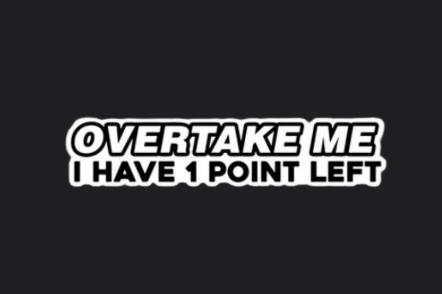 Overtake Me I Have 1 Point Left Sticker