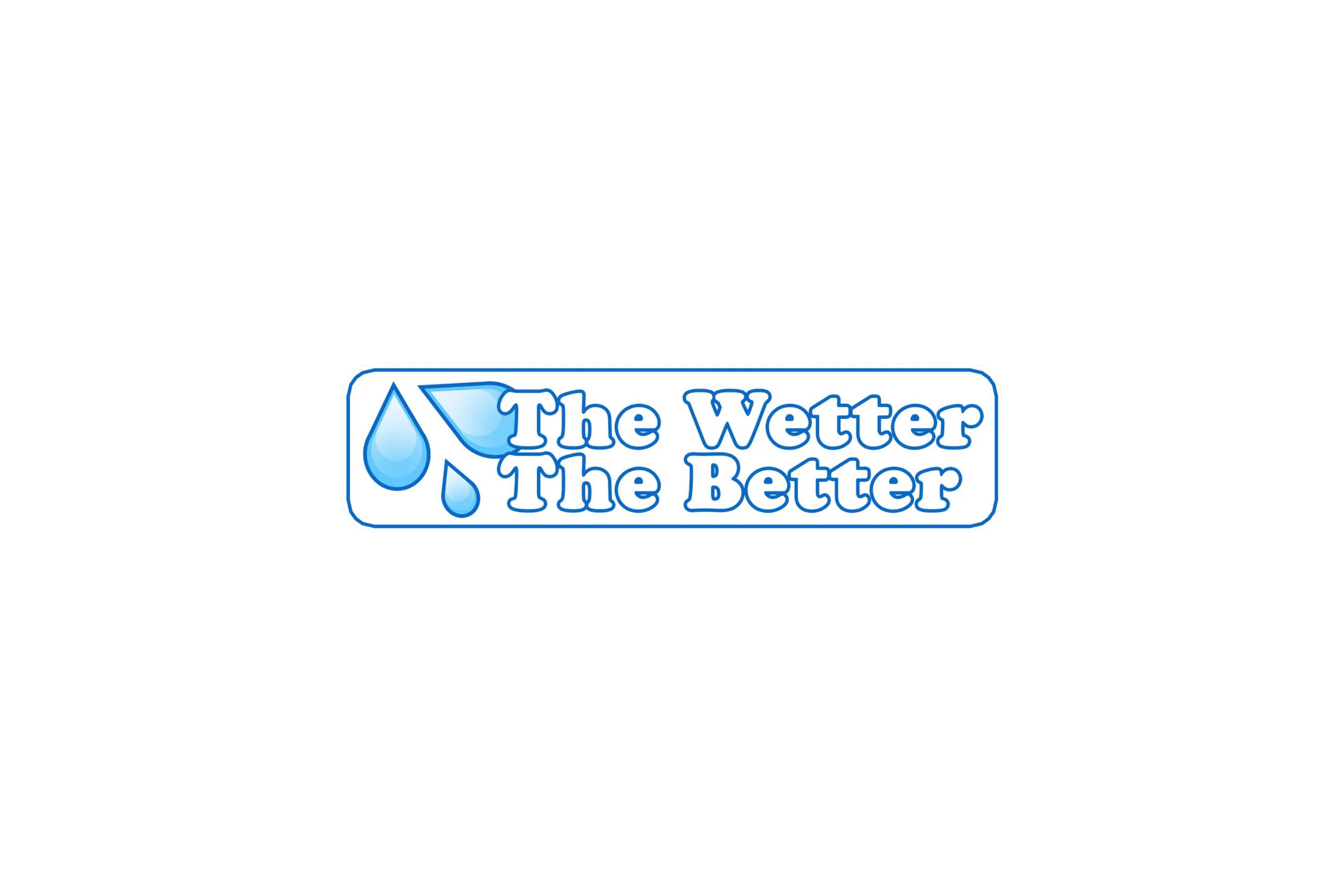 STICKER: THE WETTER THE BETTER - OzDecalz