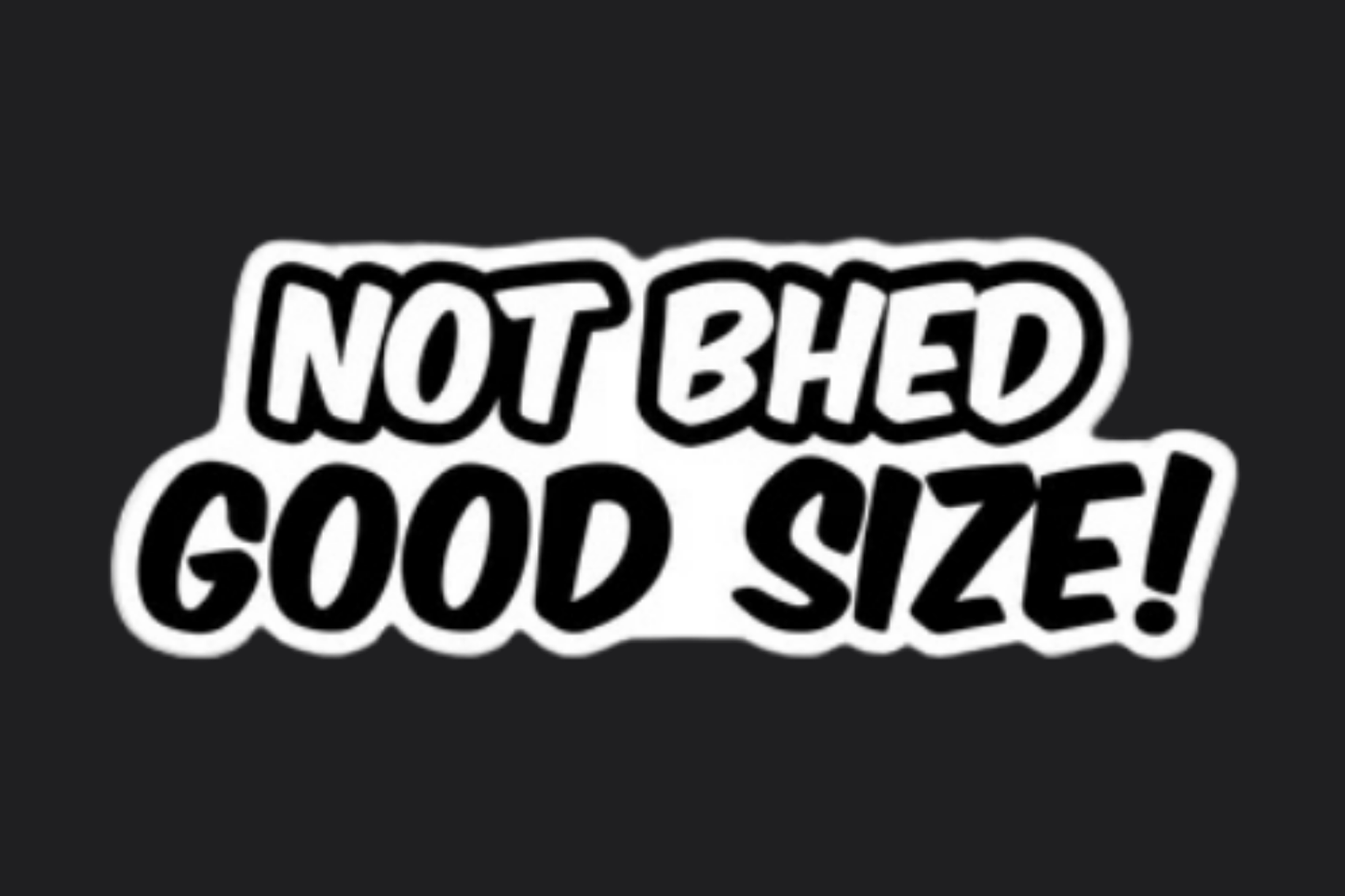 Not Bhed Good Size! Sticker