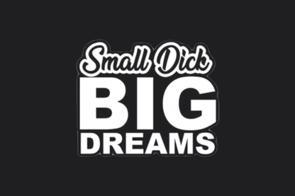 Small Dick Big Dreams Sticker