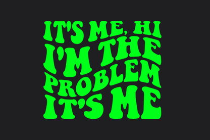 It's Me I'm the Problem