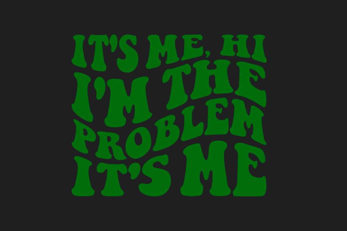 It's Me I'm the Problem