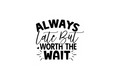 STICKER: ALWAYS LATE BUT WORTH THE WAIT - OzDecalz