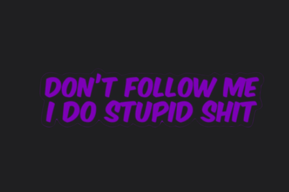 Don't Follow Me I Do Stupid Shit Sticker