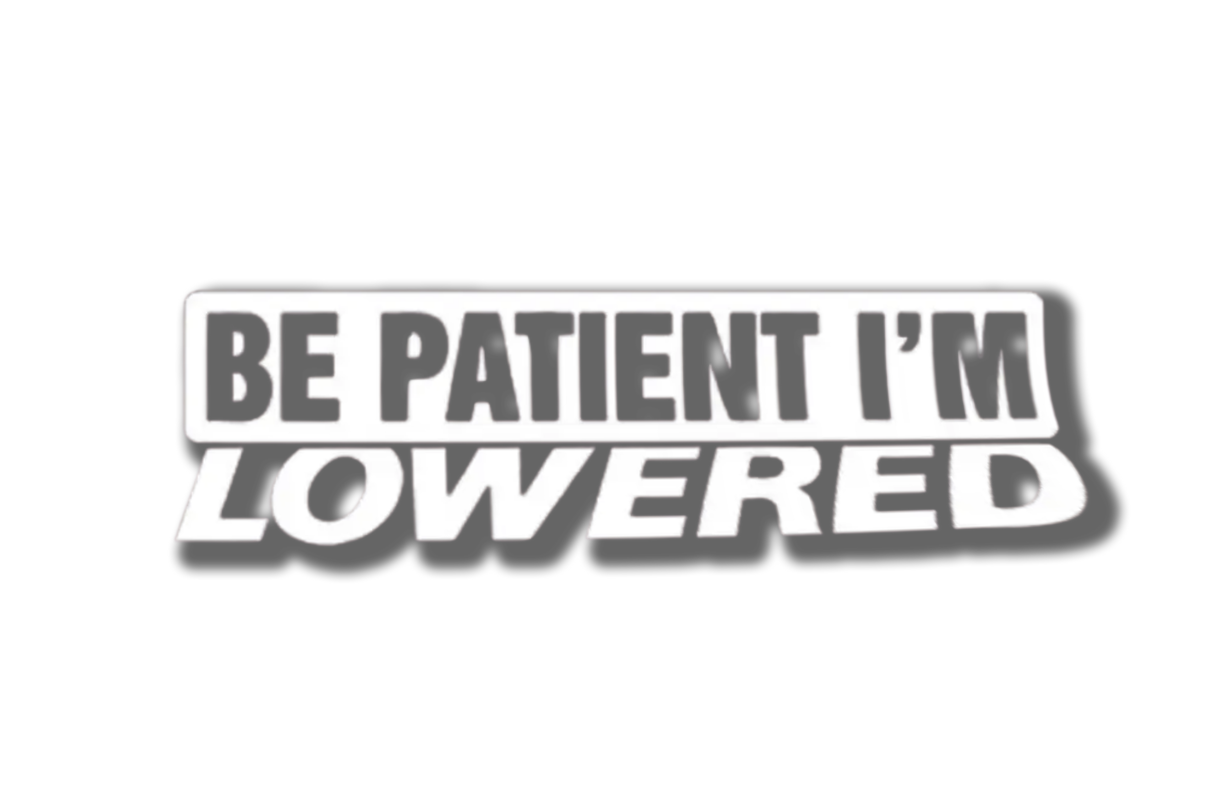 BANNER: BE PATIENT IM LOWERED