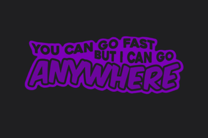 You Can Go Fast but I Can Go Anywhere Sticker