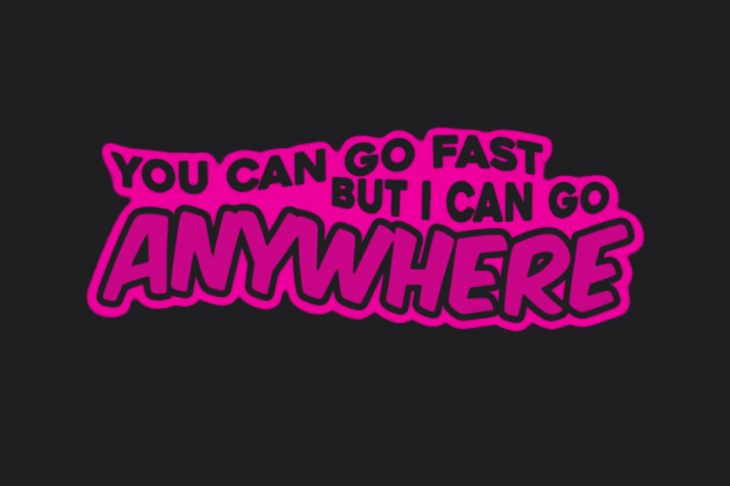 You Can Go Fast but I Can Go Anywhere Sticker