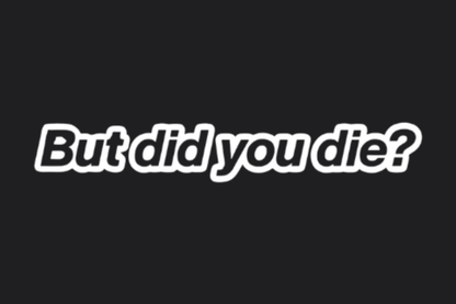 But Did You Die? Sticker - OZDecalz