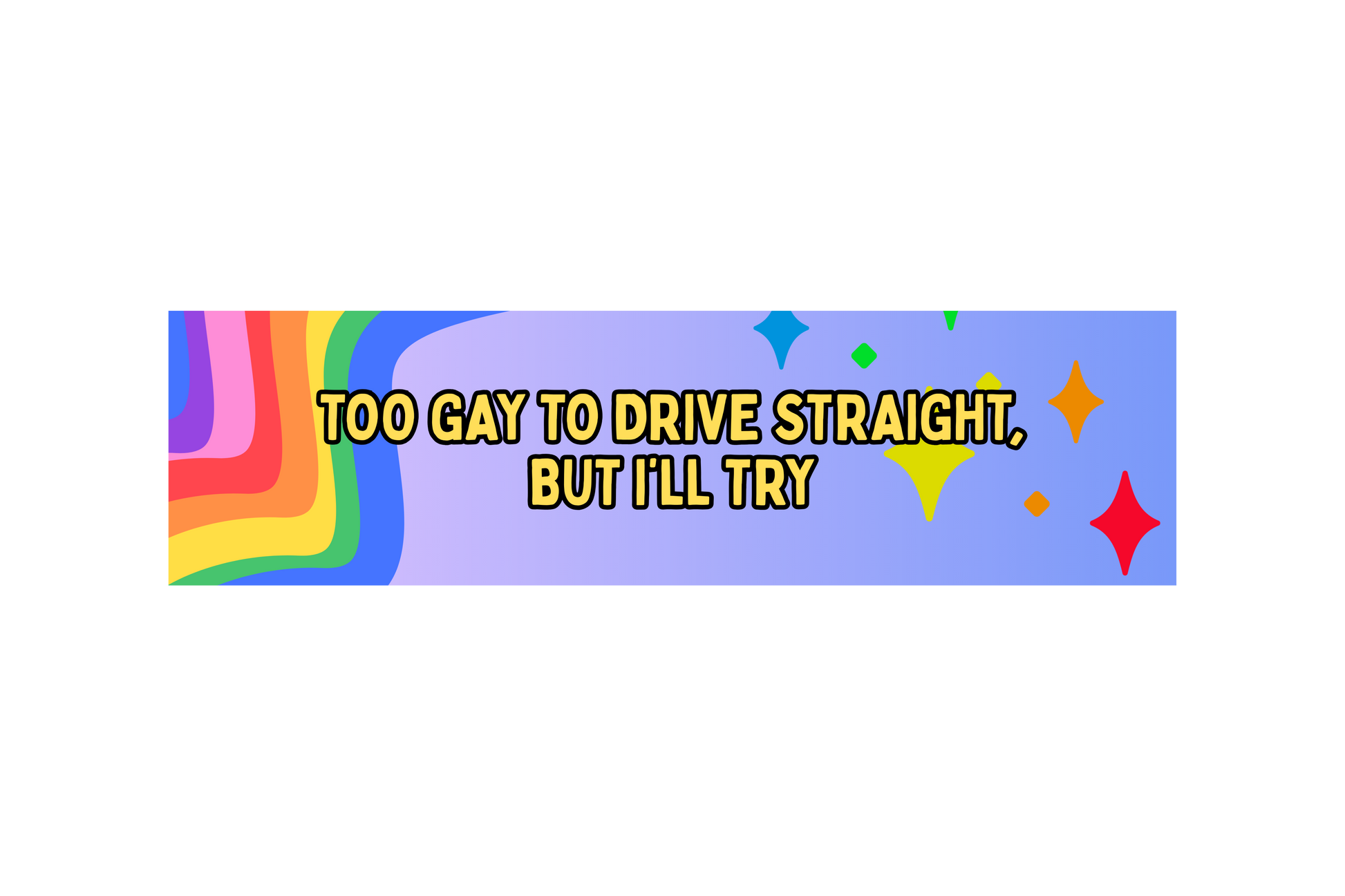 SLAP STICKER: TOO GAY TO DRIVE STRAIGHT