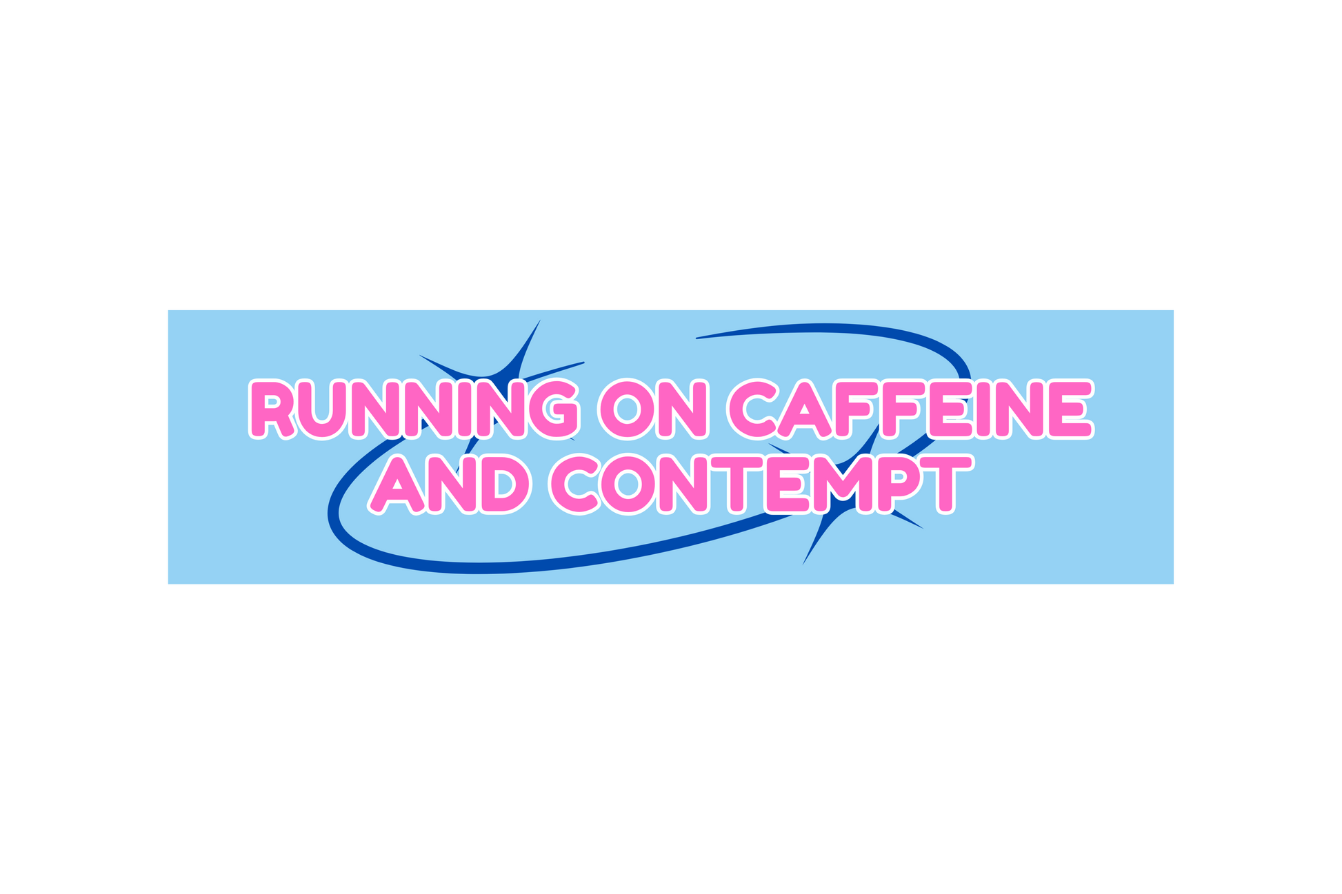 SLAP STICKER: RUNNING ON CAFFEINE AND CONTEMPT