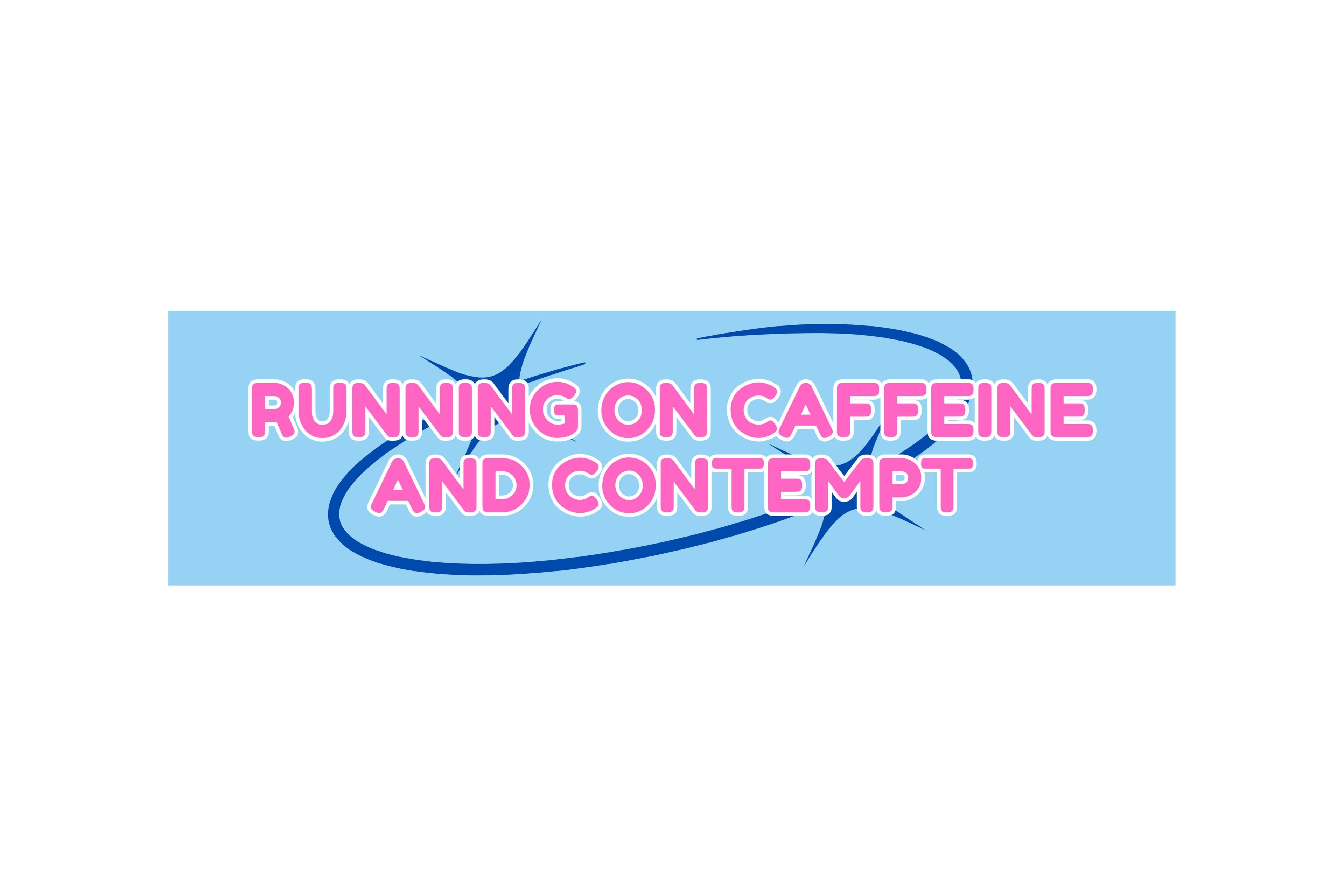 SLAP STICKER: RUNNING ON CAFFEINE AND CONTEMPT