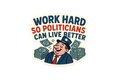 Die-Cut Sticker: WORK HARD SO POLITICIANS