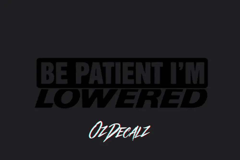 BE PATIENT IM LOWERED STICKER - OZDecalz