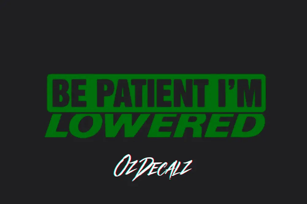 BE PATIENT IM LOWERED STICKER - OZDecalz