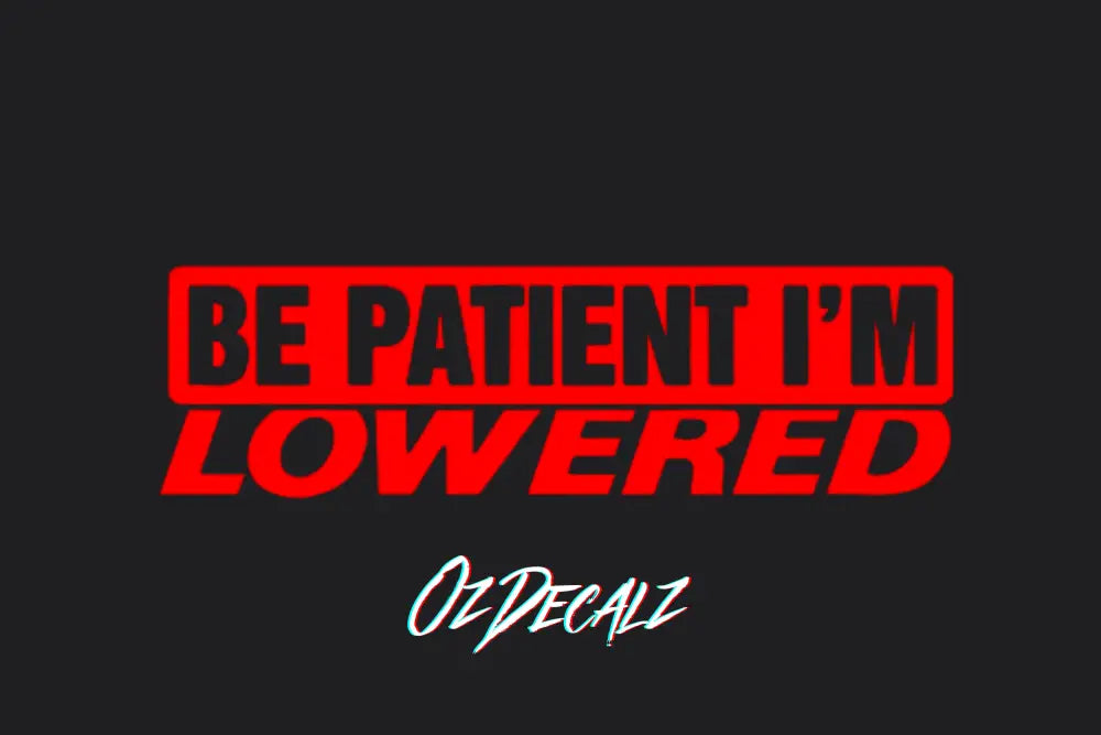 BE PATIENT IM LOWERED STICKER - OZDecalz