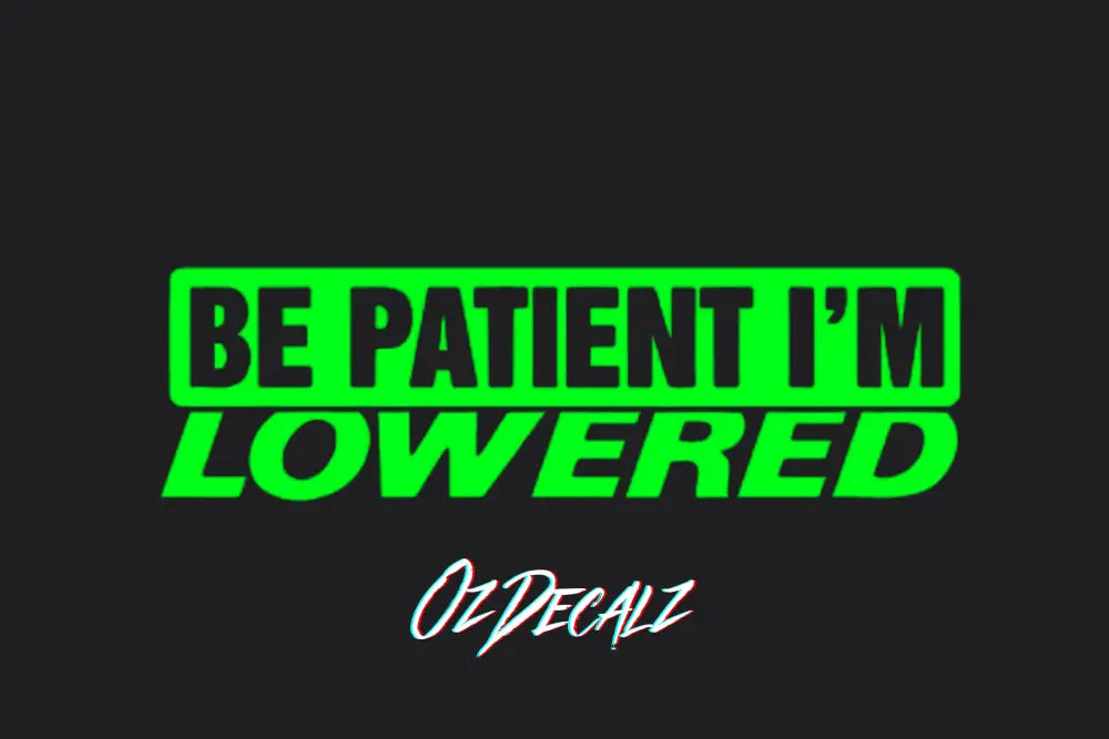 BE PATIENT IM LOWERED STICKER - OZDecalz