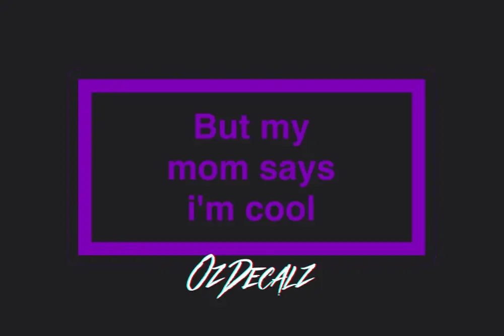 ʙᴜᴛ ᴍʏ ᴍᴜᴍ ꜱᴀʏꜱ ɪ'ᴍ ᴄᴏᴏʟ ꜱᴛɪᴄᴋᴇʀ - OzDecalz