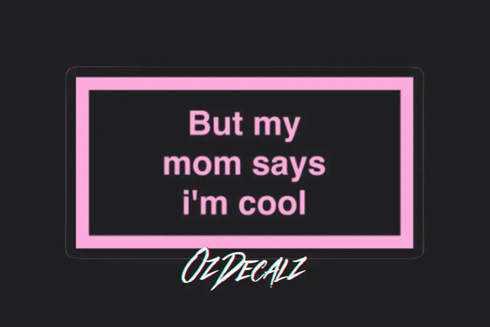 ʙᴜᴛ ᴍʏ ᴍᴜᴍ ꜱᴀʏꜱ ɪ'ᴍ ᴄᴏᴏʟ ꜱᴛɪᴄᴋᴇʀ - OzDecalz